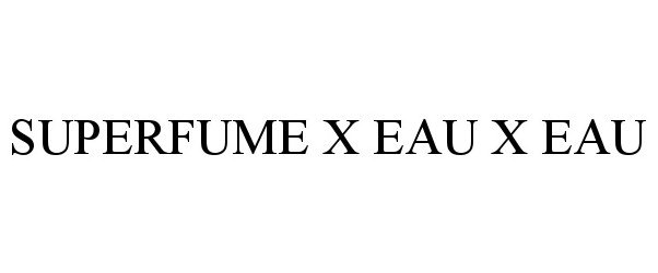 Trademark Logo SUPERFUME X EAU X EAU