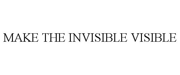 MAKE THE INVISIBLE VISIBLE