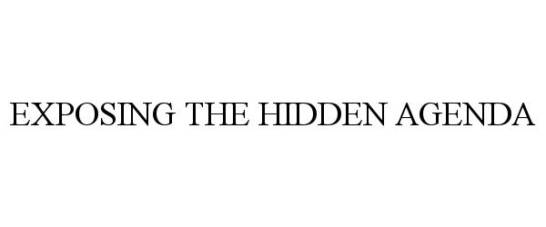 Trademark Logo EXPOSING THE HIDDEN AGENDA