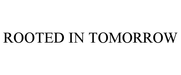 Trademark Logo ROOTED IN TOMORROW