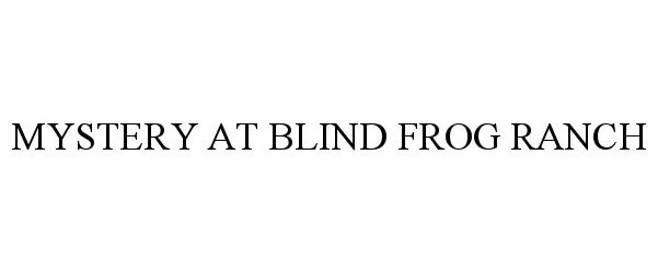 Trademark Logo MYSTERY AT BLIND FROG RANCH