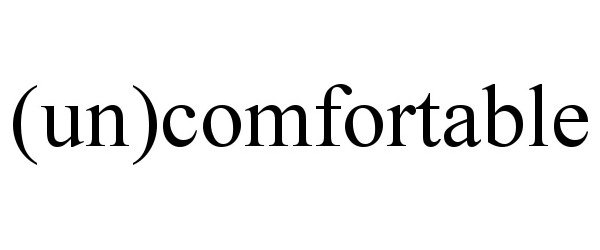  (UN)COMFORTABLE