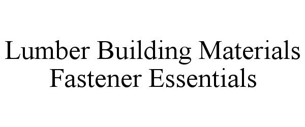 Trademark Logo LUMBER BUILDING MATERIALS FASTENER ESSENTIALS