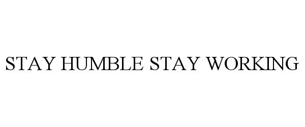  STAY HUMBLE STAY WORKING