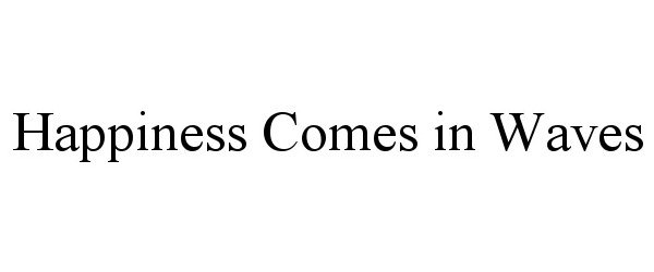  HAPPINESS COMES IN WAVES