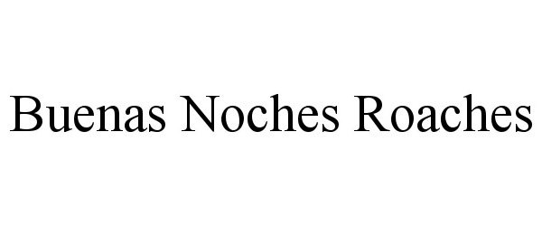  BUENAS NOCHES ROACHES