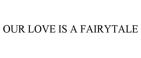 Trademark Logo OUR LOVE IS A FAIRYTALE
