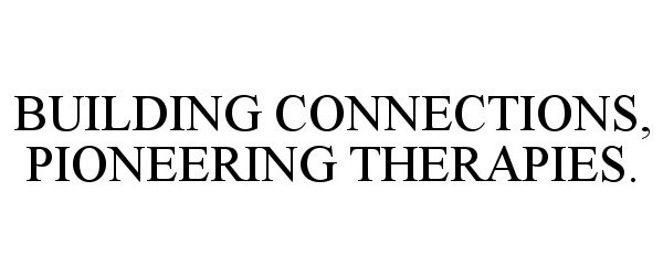 Trademark Logo BUILDING CONNECTIONS, PIONEERING THERAPIES.