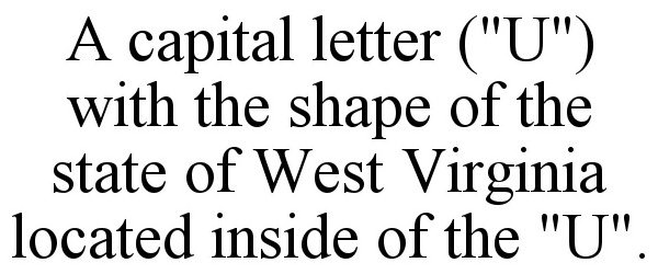  A CAPITAL LETTER ("U") WITH THE SHAPE OF THE STATE OF WEST VIRGINIA LOCATED INSIDE OF THE "U".