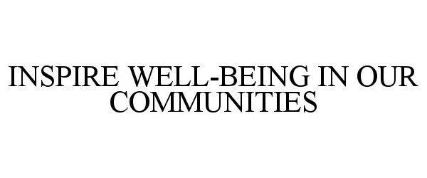  INSPIRE WELL-BEING IN OUR COMMUNITIES