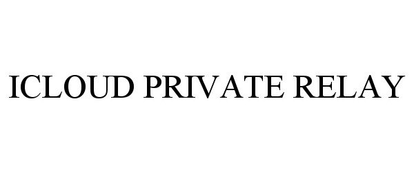 Trademark Logo ICLOUD PRIVATE RELAY
