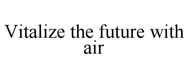 Trademark Logo VITALIZE THE FUTURE WITH AIR