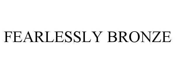Trademark Logo FEARLESSLY BRONZE