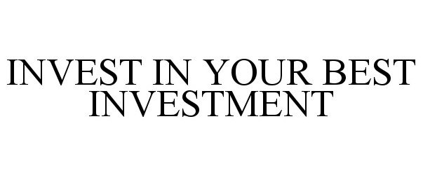 Trademark Logo INVEST IN YOUR BEST INVESTMENT