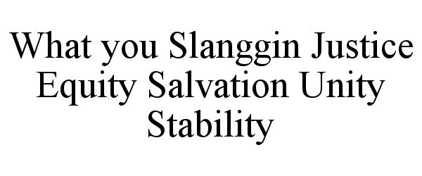  WHAT YOU SLANGGIN JUSTICE EQUITY SALVATION UNITY STABILITY