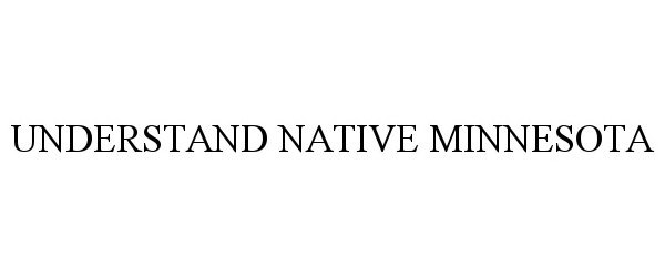 Trademark Logo UNDERSTAND NATIVE MINNESOTA