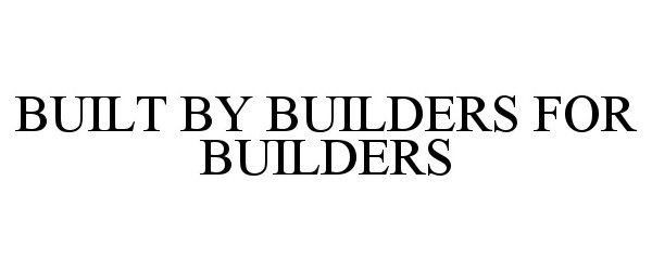  BUILT BY BUILDERS FOR BUILDERS