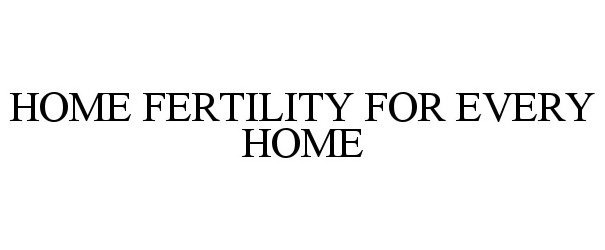  HOME FERTILITY FOR EVERY HOME