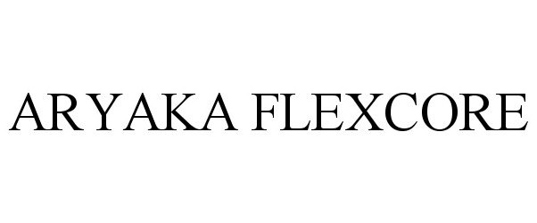 Trademark Logo ARYAKA FLEXCORE