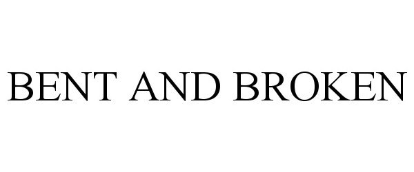 Trademark Logo BENT AND BROKEN