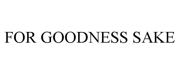 Trademark Logo FOR GOODNESS SAKE