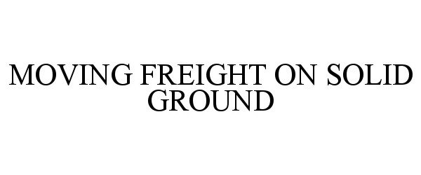  MOVING FREIGHT ON SOLID GROUND