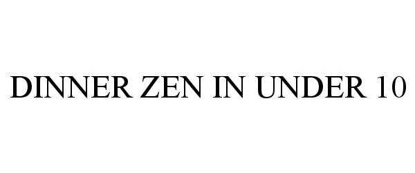 Trademark Logo DINNER ZEN IN UNDER 10