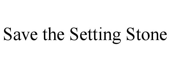 Trademark Logo SAVE THE SETTING STONE