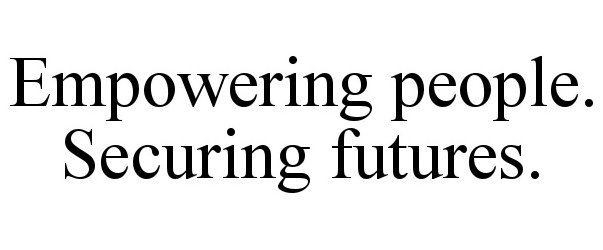  EMPOWERING PEOPLE. SECURING FUTURES.