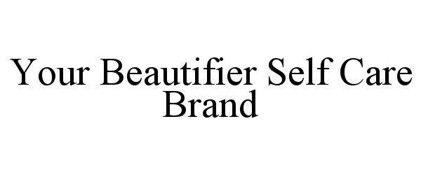 Trademark Logo YOUR BEAUTIFIER SELF CARE BRAND