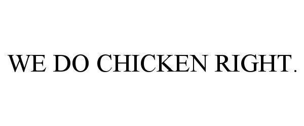  WE DO CHICKEN RIGHT.