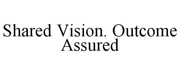  SHARED VISION. OUTCOME ASSURED