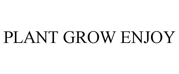 Trademark Logo PLANT GROW ENJOY