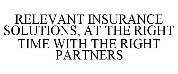  RELEVANT INSURANCE SOLUTIONS, AT THE RIGHT TIME WITH THE RIGHT PARTNERS
