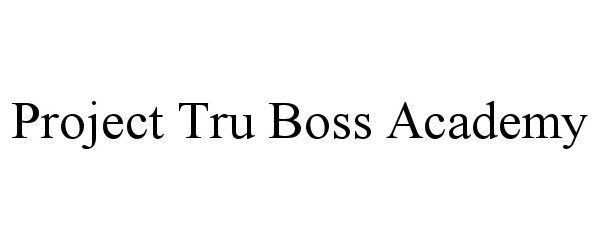 Trademark Logo PROJECT TRU BOSS ACADEMY