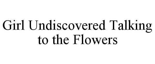  GIRL UNDISCOVERED TALKING TO THE FLOWERS