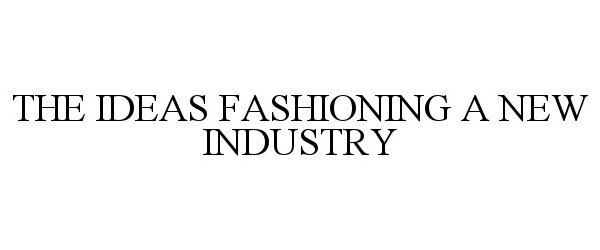  THE IDEAS FASHIONING A NEW INDUSTRY