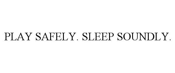  PLAY SAFELY. SLEEP SOUNDLY.