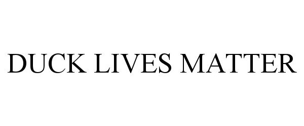 Trademark Logo DUCK LIVES MATTER