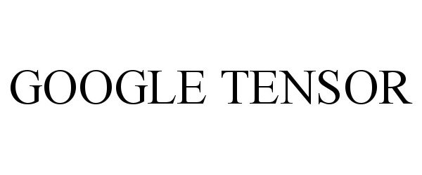 Trademark Logo GOOGLE TENSOR
