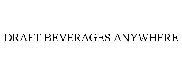 Trademark Logo DRAFT BEVERAGES ANYWHERE