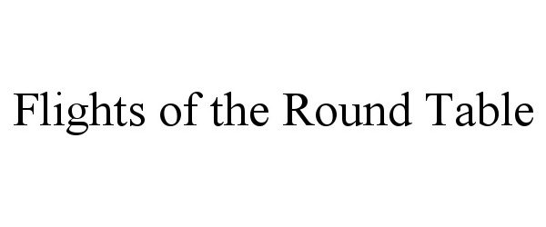 Trademark Logo FLIGHTS OF THE ROUND TABLE