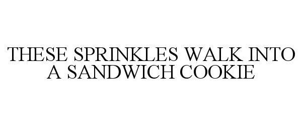 Trademark Logo THESE SPRINKLES WALK INTO A SANDWICH COOKIE
