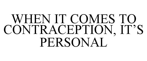  WHEN IT COMES TO CONTRACEPTION, IT'S PERSONAL