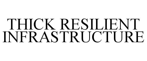  THICK RESILIENT INFRASTRUCTURE