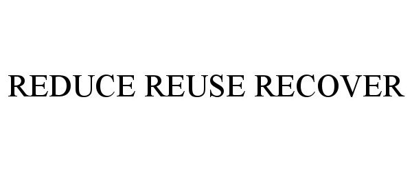 Trademark Logo REDUCE REUSE RECOVER