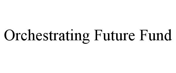  ORCHESTRATING FUTURE FUND