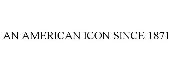  AN AMERICAN ICON SINCE 1871