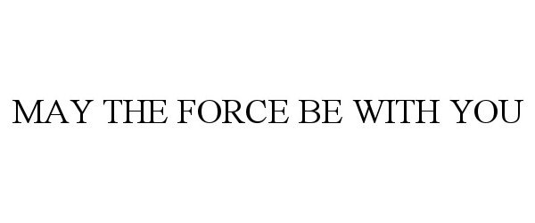  MAY THE FORCE BE WITH YOU