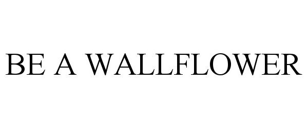Trademark Logo BE A WALLFLOWER